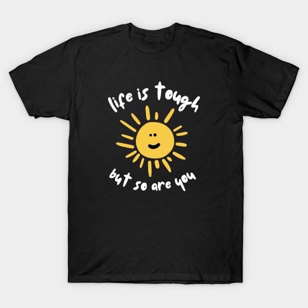 Life is tough but so are you mental health awareness T-Shirt by JustSomeThings